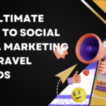 The Ultimate Guide to Social Media Marketing for Travel Brands