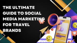 Read more about the article The Ultimate Guide to Social Media Marketing for Travel Brands